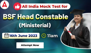 All India Mock Test for BSF Head Constable Ministerial on 16th June 2023: Attempt Now