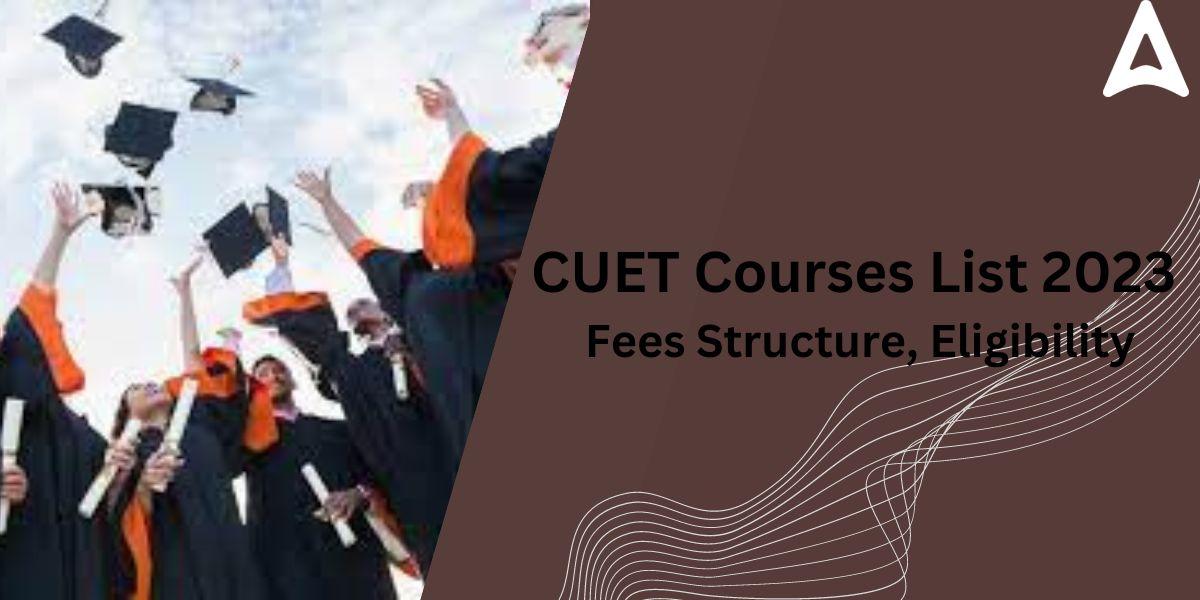 CUET Courses List 2023- Fees Structure, Eligibility_40.1