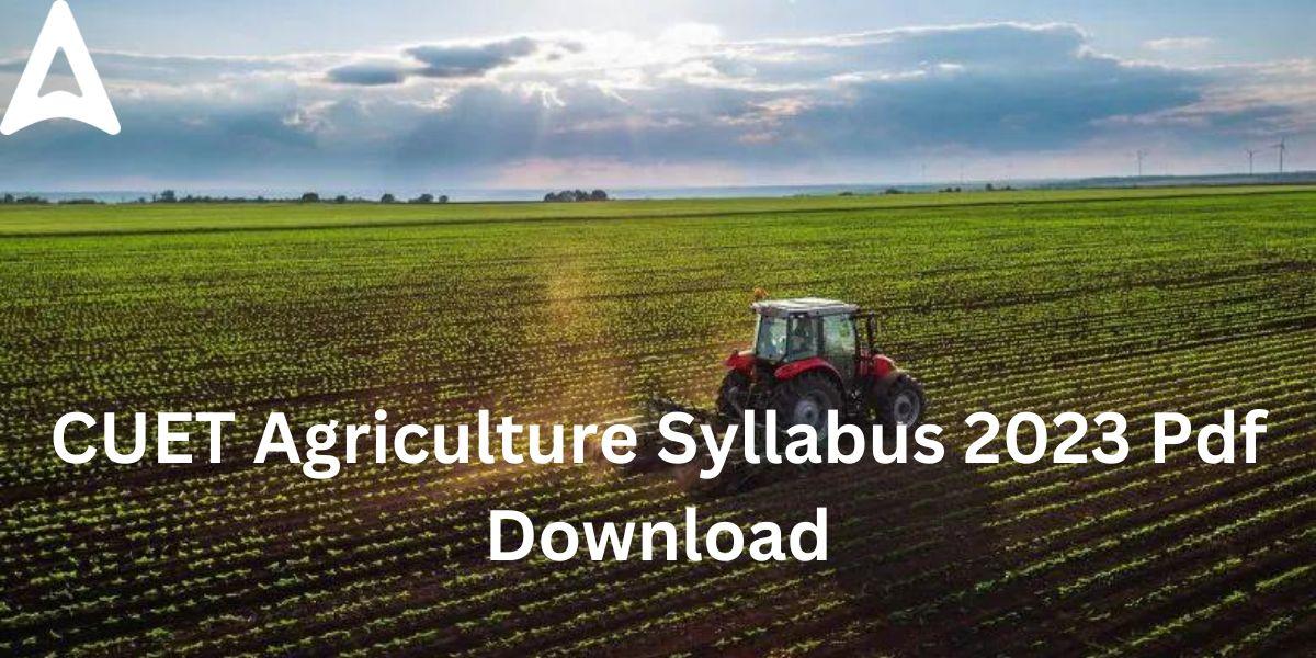 CUET Agriculture Syllabus 2023 - Pdf Download_30.1