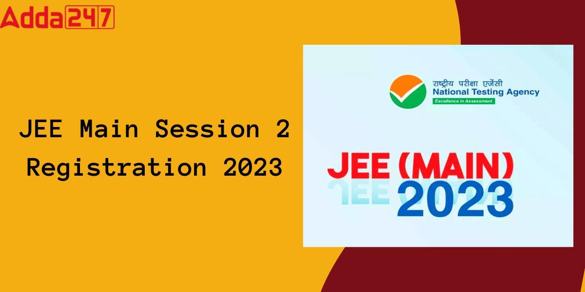 JEE Main Session 2 Registration 2023 Starts, Apply Online_30.1