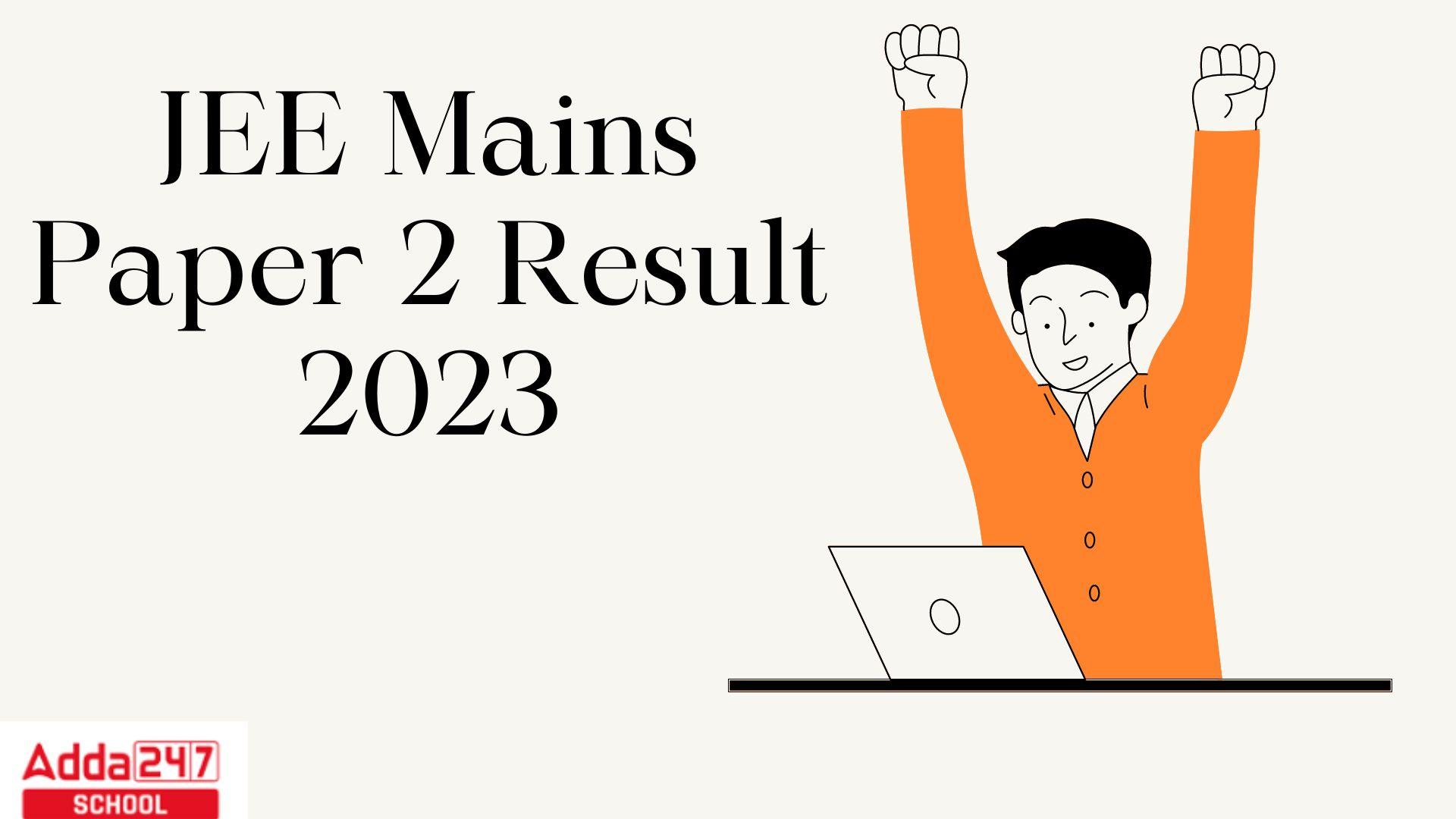 JEE Mains Paper 2 Result 2023, Date @jeemain.nta.nic.in_30.1