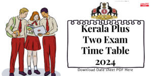 Kerala Plus Two Exam Time Table 2024 Out, Download Kerala 12th Exam Date PDF