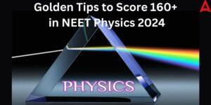 Golden Tips to Score 160+ in NEET Physics 2024