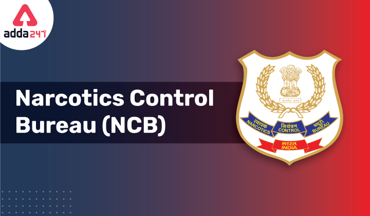 Narcotics Control Bureau (NCB)- Background, Mandate, Powers and Key Functions_30.1