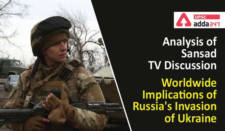 Analysis of Sansad TV Discussion: Worldwide Implications of Russia's Invasion of Ukraine_30.1