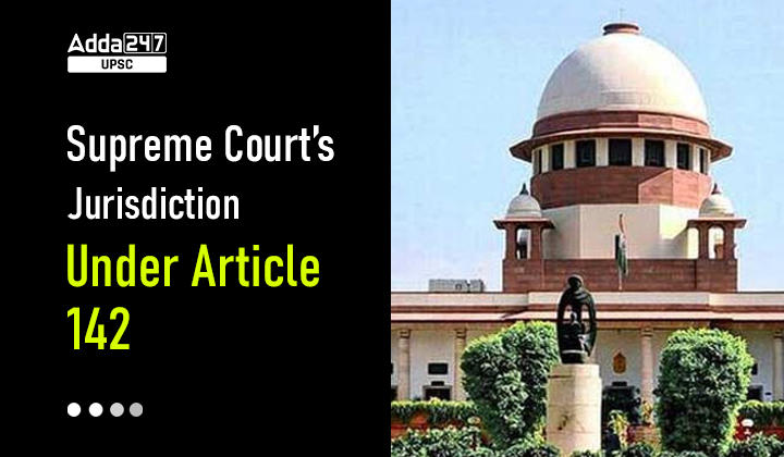What is Supreme Court's Jurisdiction Under Article 142?What is Supreme Court's Jurisdiction Under Article 142?_30.1