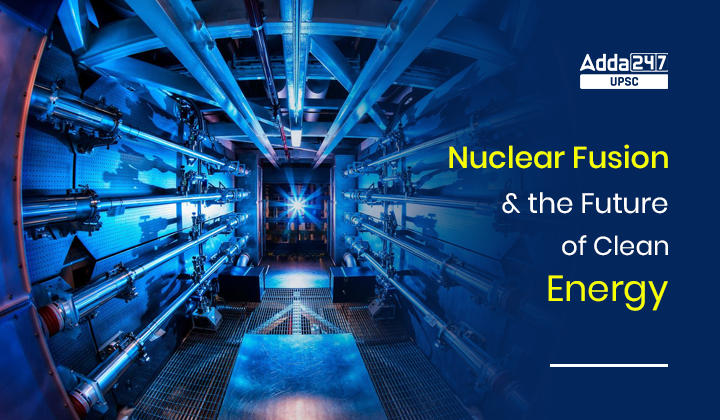 परमाणु संलयन एवं स्वच्छ ऊर्जा का भविष्य_30.1