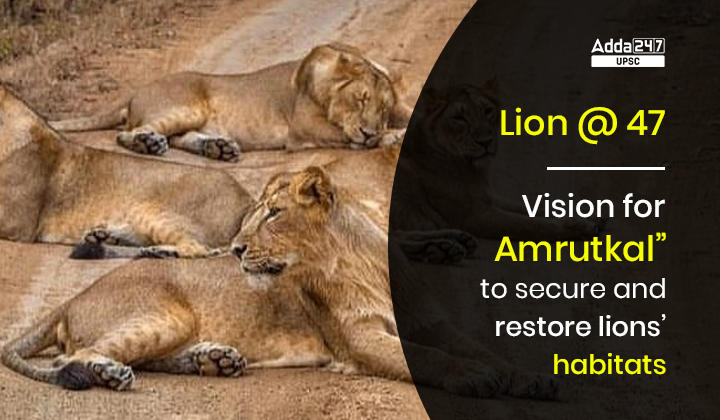 Project Lion- Lion @ 47: Vision for Amrutkal" to Secure and Restore Lions' Habitats_30.1