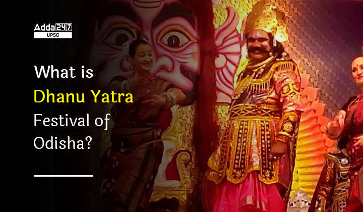 What is Dhanu Yatra Festival of Odisha? World's Largest Open-Air Theatre!