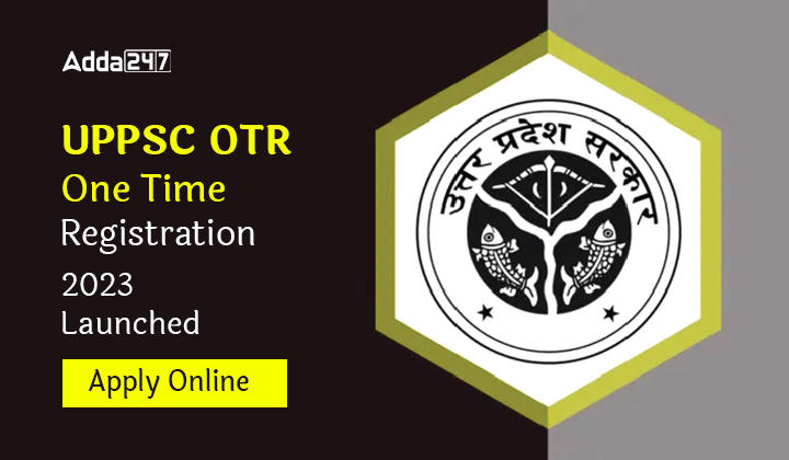 UPPSC OTR One Time Registration 2023 Portal Launched Apply Online_30.1