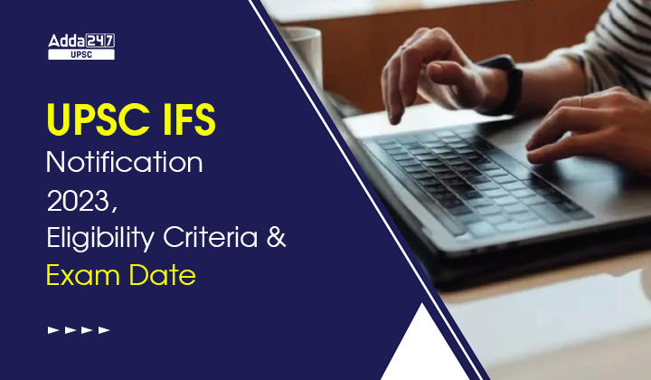UPSC IFS Notification 2023, Eligibility Criteria and Exam Date_30.1