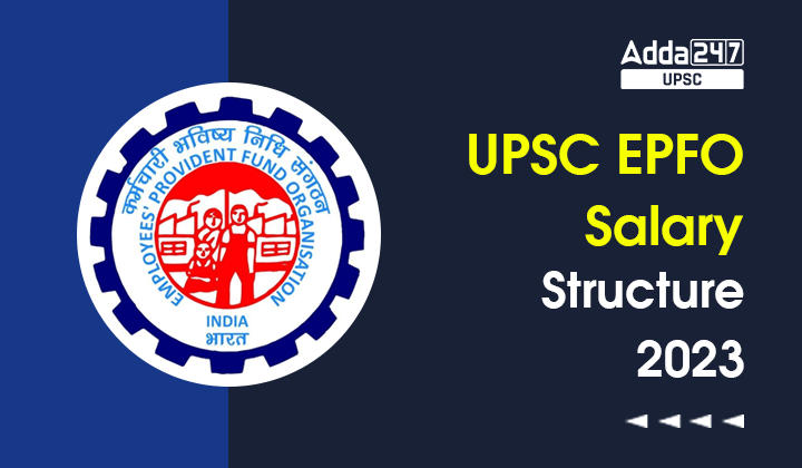 UPSC EPFO Salary 2023, Pay Scale, Perks, Promotions & Salary Structure_30.1