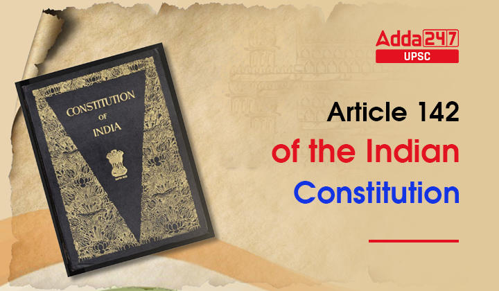 Article 142: Pros, and Cons of Article 142 of the Indian Constitution