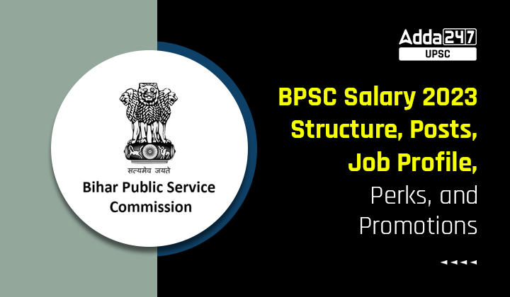 BPSC Salary 2023, Structure, Posts, Job Profile, Perks, and Promotions_30.1