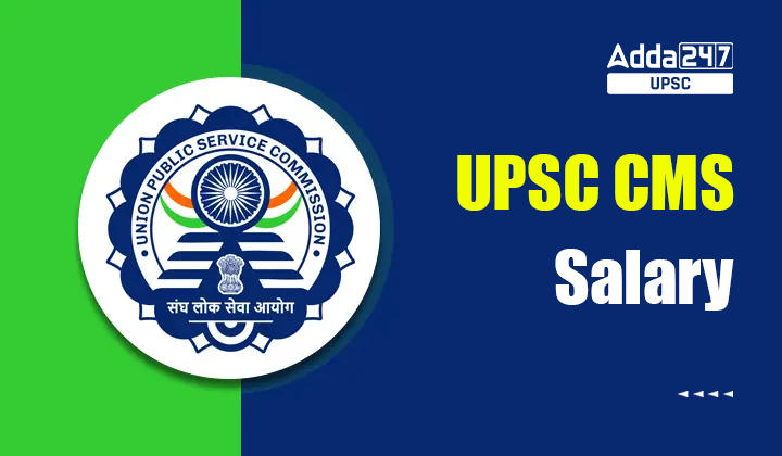 UPSC CMS Salary 2023, Check UPSC CMS job profile