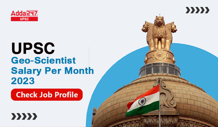 UPSC Geo Scientist Salary Per Month 2023, Check Job Profile_30.1