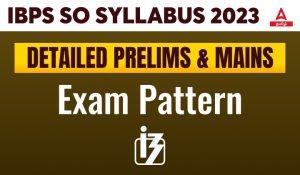 IBPS SO Syllabus 2023, Detailed Prelims & Mains Exam Pattern