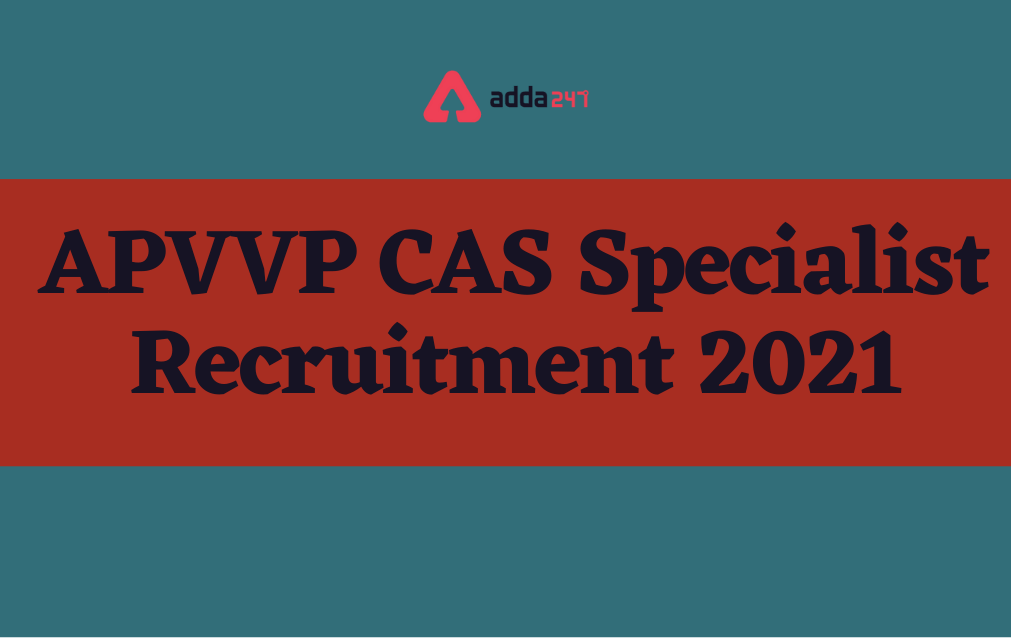 APVVP CAS Specialist Recruitment 2021 , APVVP CAS స్పెషలిస్ట్ రిక్రూట్ మెంట్_30.1