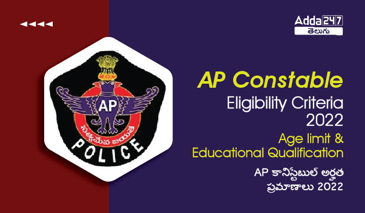 AP Constable Eligibilty Criteria 2022 : Age limit Increased & Educational Qualifications_30.1