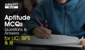 Aptitude MCQs Questions and Answers for LIC, IBPS & IB