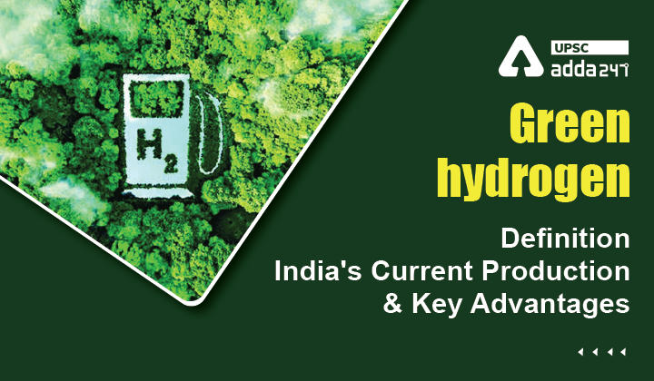 हरित हाइड्रोजन- परिभाषा, भारत का वर्तमान उत्पादन एवं प्रमुख लाभ _30.1