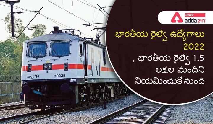 భారతీయ రైల్వే ఉద్యోగాలు 2022, భారతీయ రైల్వేలు 1.5 లక్షల మందిని నియమించుకోనున్నాయి_30.1