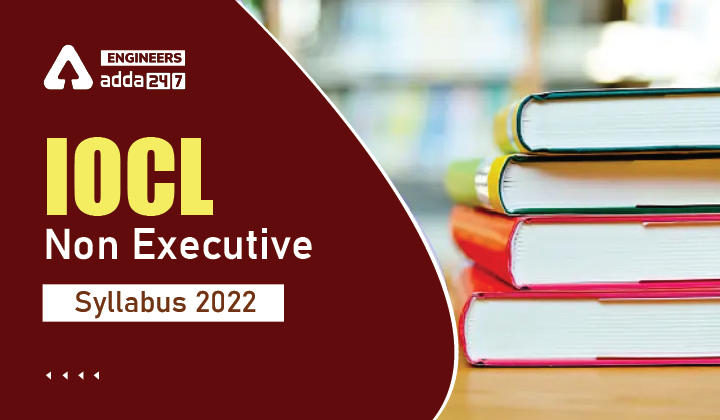 IOCL Non Executive Syllabus 2022, Check Detailed IOCL Non Executives Syllabus Here_30.1