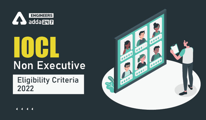 IOCL Non Executive Eligibility Criteria 2022, Check here the Non Executive Eligibility Criteria of IOCL_30.1