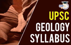 UPSC Geology Syllabus For 2024 for UPSC Mains, Paper 1 & 2