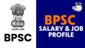 BPSC Salary and Job Profile 2024, In Hand Salary and Perks