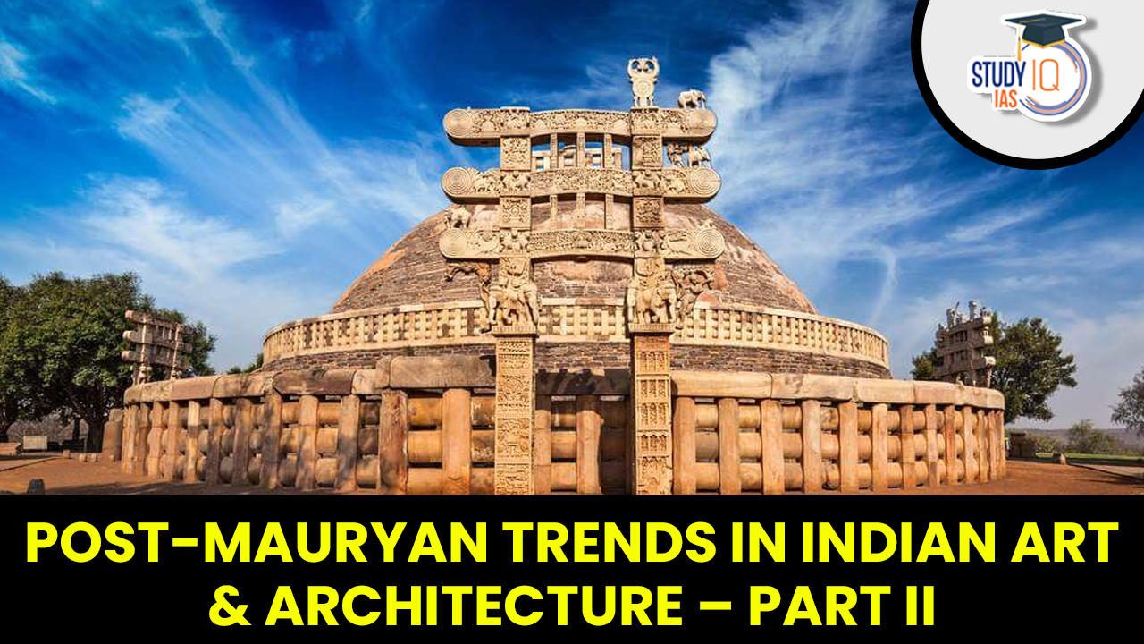Post-Mauryan Trends in Indian Art and Architecture – Part II