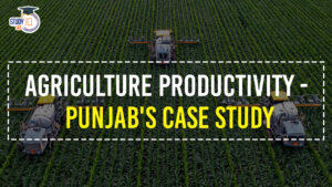 Editorial of the Day (18th March): Agriculture Productivity-Punjab’s Case Study