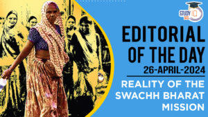 Editorial of the day (26th Apr): Reality of the Swachh Bharat Mission