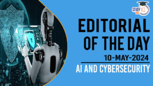 Editorial of the Day (10th May): AI and Cybersecurity