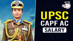UPSC CAPF AC Salary 2024, Structure, Rank Wise Salary and Job Profile
