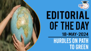 Editorial of the Day (18th May): Hurdles on Path to Green