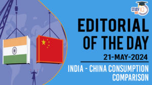 Editorial of the Day (21th May): India-China Consumption Comparison