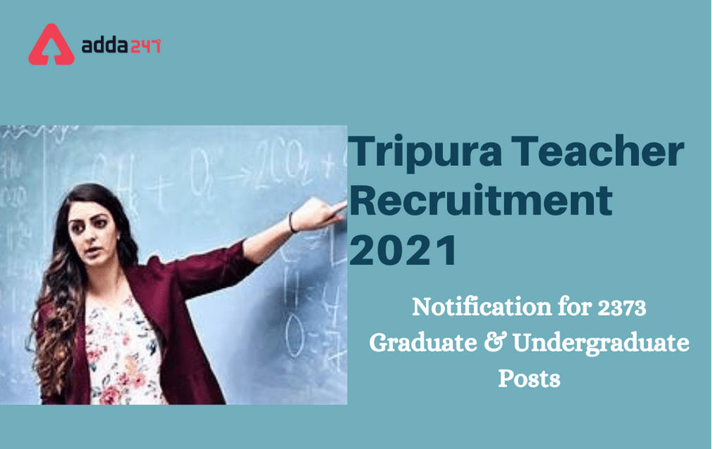 Tripura Teacher Recruitment 2021: Apply Online For 2373 Graduate & Under Graduate Posts_20.1