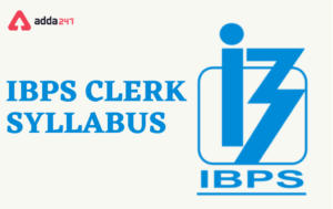 IBPS Clerk Syllabus 2024 and Exam Pattern for Prelims and Main