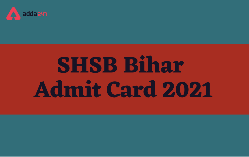 SHSB Bihar Admit Card 2021 Out, Direct Link to Download Hall Ticket_20.1