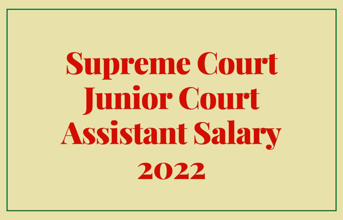 Supreme Court Junior Court Assistant Salary 2022, In Hand Salary & Job Profile_20.1