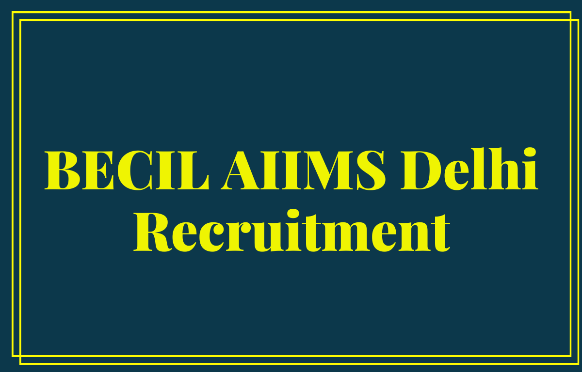 BECIL AIIMS Delhi Recruitment 2023, Last Date for 155 Posts_20.1