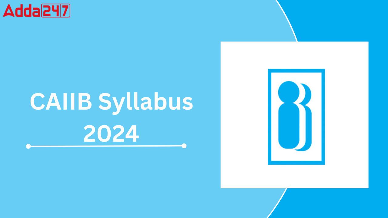 CAIIB Syllabus 2024, Check Revised Syllabus and Exam Pattern