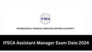 IFSCA Assistant Manager Exam Date 2024