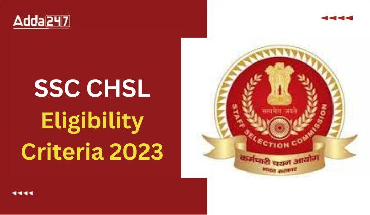SSC CHSL Eligibility Criteria 2023: Age and Qualification_20.1