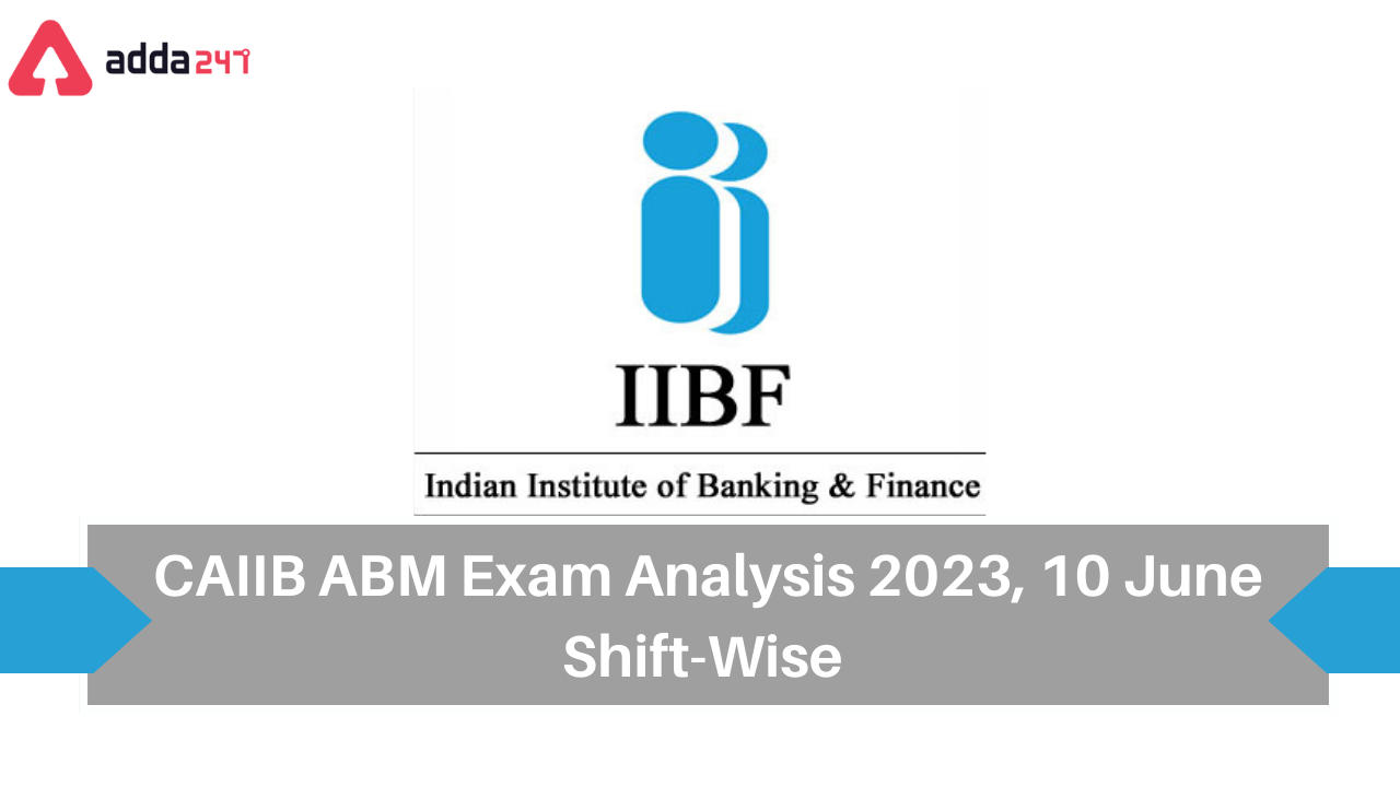 CAIIB ABM Exam Analysis 2023, 10 June Shift-Wise Exam Review