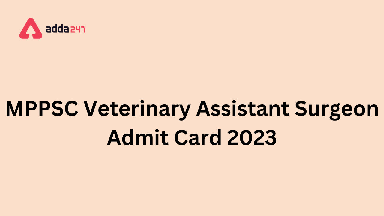MPPSC Veterinary Assistant Surgeon Admit Card 2023