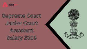 Supreme Court Junior Court Assistant Salary 2023