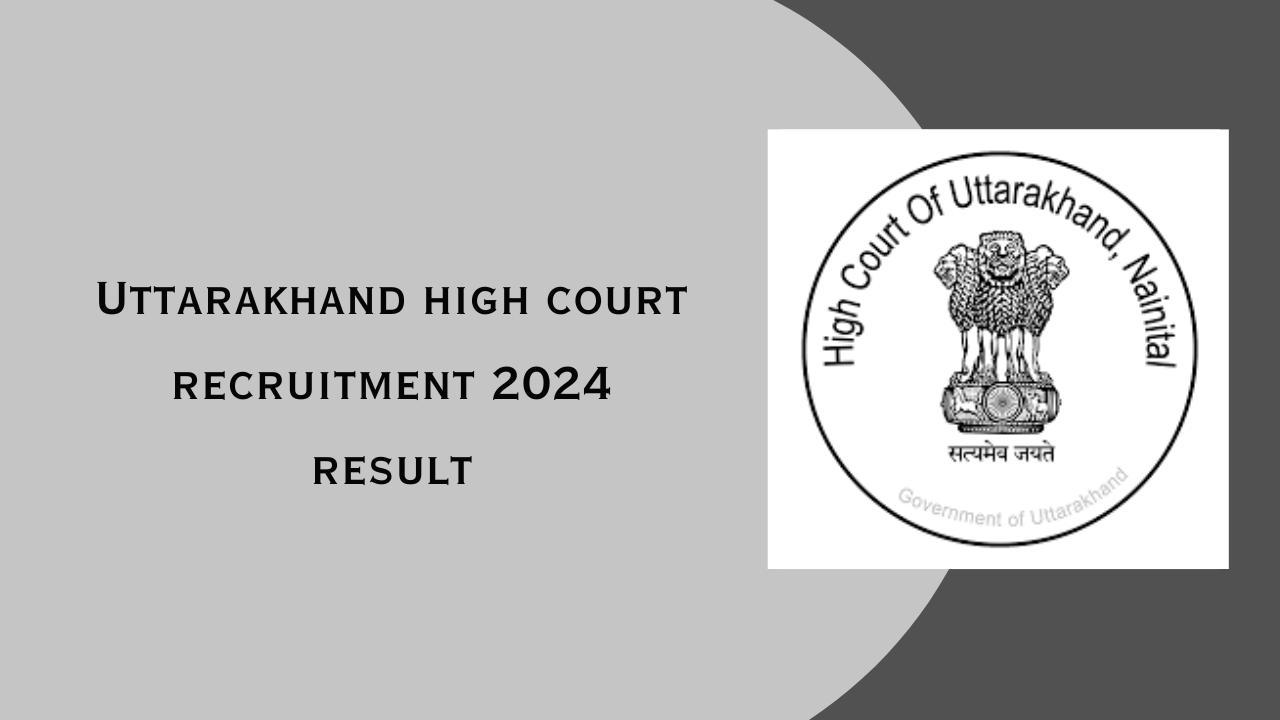 Uttarakhand high court recruitment 2024 result