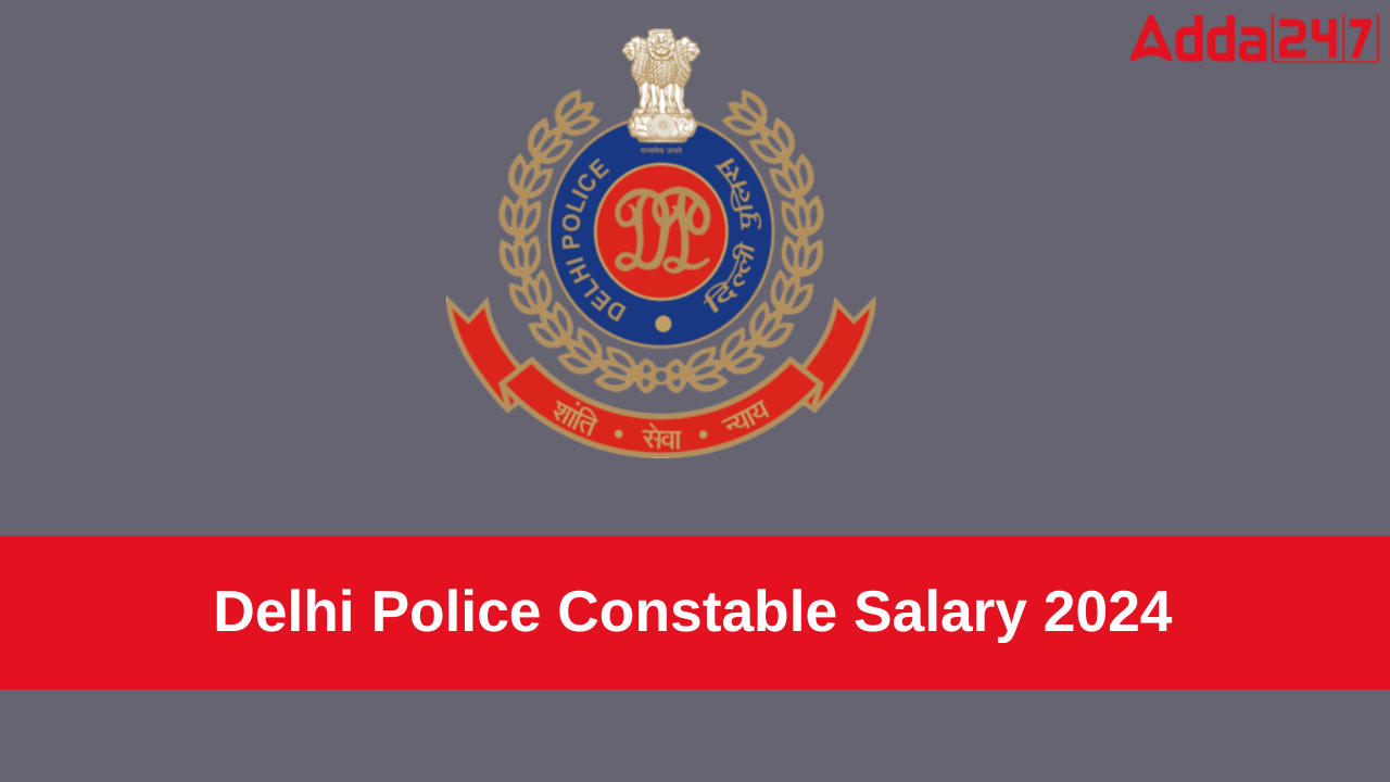 Delhi Police Constable Salary 2024